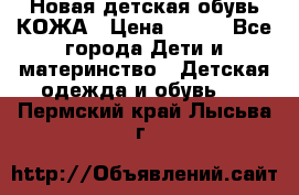 Новая детская обувь КОЖА › Цена ­ 250 - Все города Дети и материнство » Детская одежда и обувь   . Пермский край,Лысьва г.